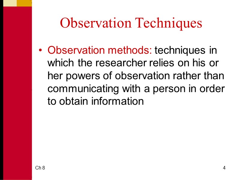 Ch 8 4 Observation Techniques Observation methods: techniques in which the researcher relies on